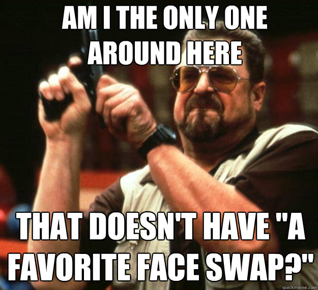 am i the only one around here that doesnt have a favorite - Angry Walter