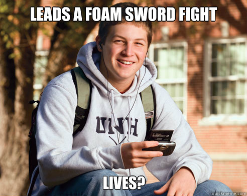 leads a foam sword fight lives - College Freshman