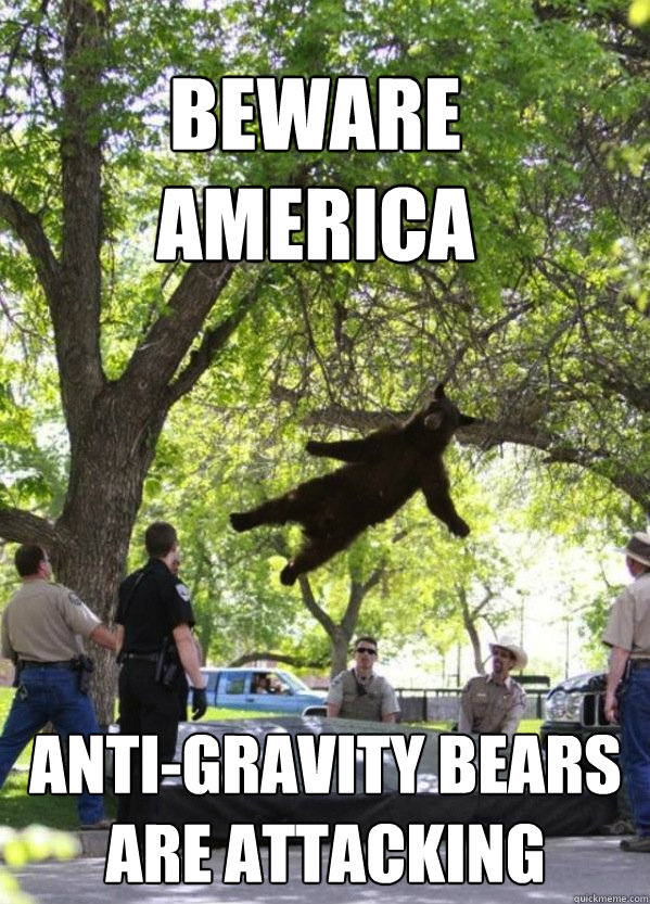 beware america antigravity bears are attacking - i am a falling bear