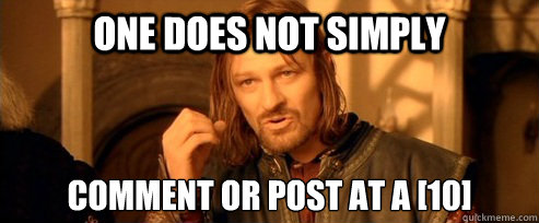 one does not simply comment or post at a 10 - One Does Not Simply