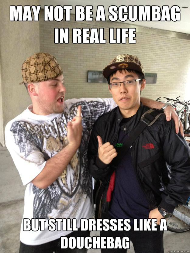 may not be a scumbag in real life but still dresses like a - Real Life Scumbag Steve