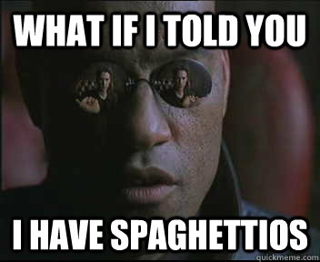 what if i told you i have spaghettios - Morpheus SC