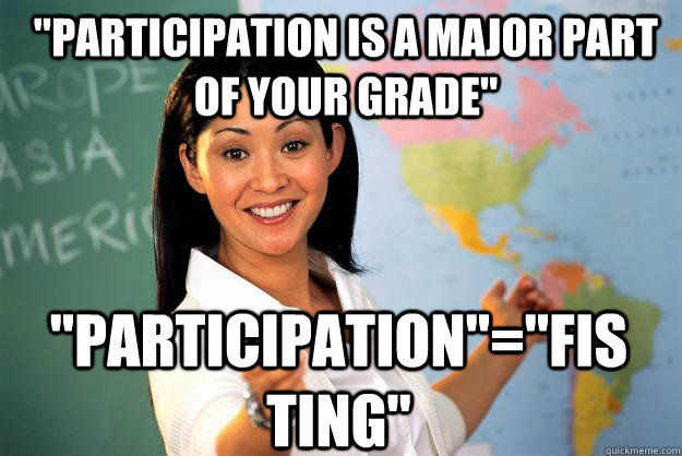participation is a major part of your grade participation - Unhelpful High School Teacher