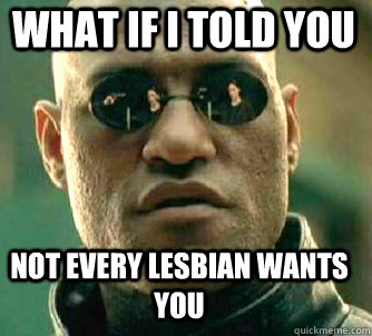 what if i told you not every lesbian wants you - Matrix Morpheus
