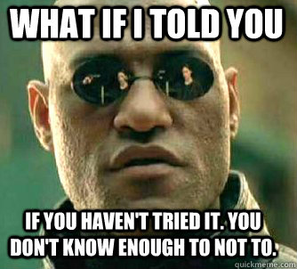 what if i told you if you havent tried it you dont know e - Matrix Morpheus