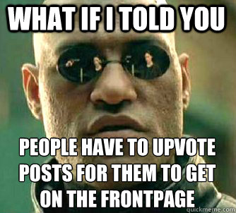 what if i told you people have to upvote posts for them to g - Matrix Morpheus