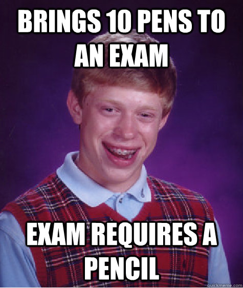 brings 10 pens to an exam exam requires a pencil - Bad Luck Brian