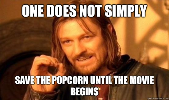 One Does Not Simply save the popcorn until the movie begins - Boromir