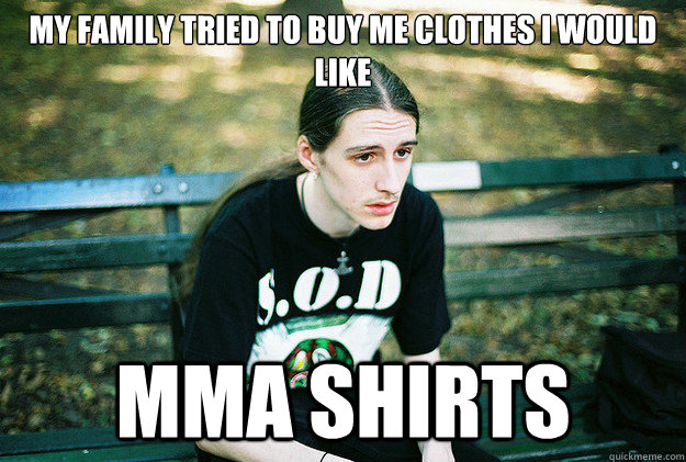 my family tried to buy me clothes i would like mma shirts - First World Metal Problems