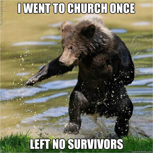 left no survivors i went to church once - Karate Bear