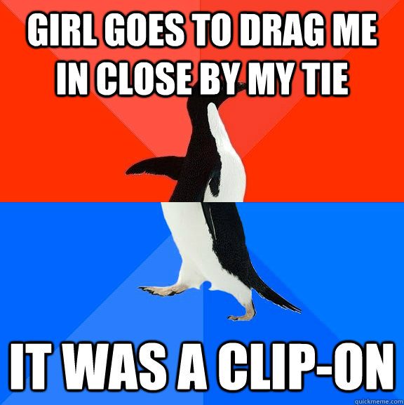 girl goes to drag me in close by my tie it was a clipon - Socially Awesome Awkward Penguin