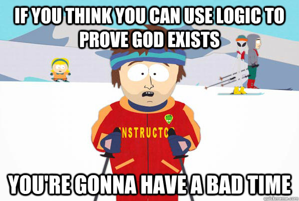 if you think you can use logic to prove god exists youre go - South Park Youre Gonna Have a Bad Time