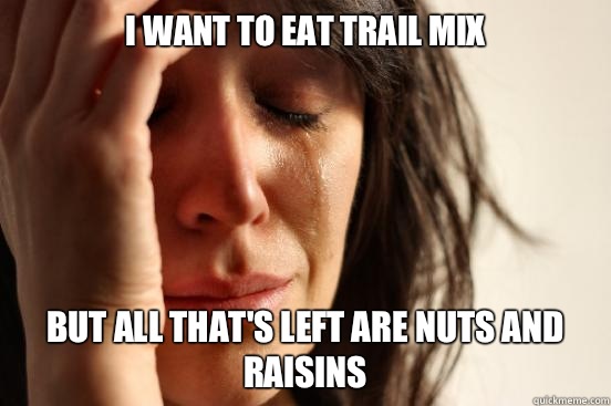 I want to eat trail mix in one of the wealthiest most luxury - First World Problems