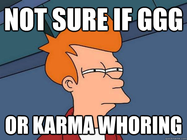 not sure if ggg or karma whoring - Futurama Fry