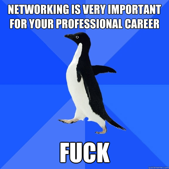 networking is very important for your professional career fu - Socially Awkward Penguin