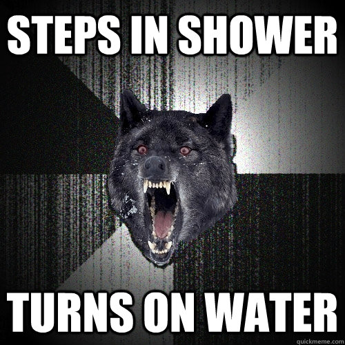 steps in shower turns on water - Insanity Wolf