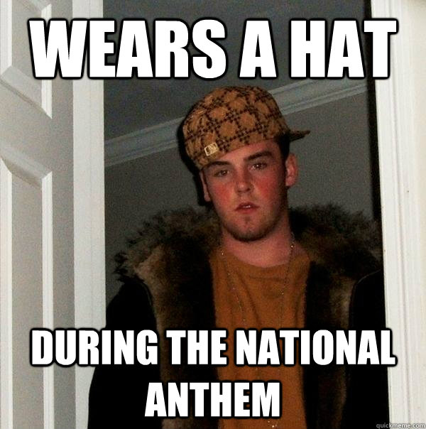wears a hat during the national anthem - Scumbag Steve