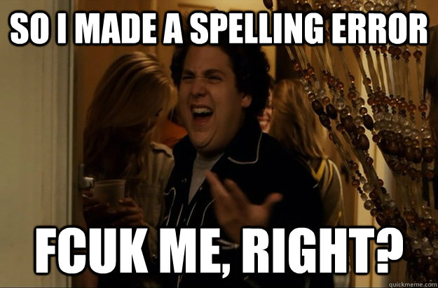 so i made a spelling error fcuk me right - Fuck Me, Right