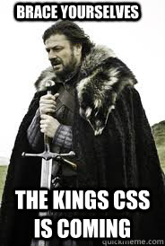 brace yourselves the kings css is coming - Brace Yourselves