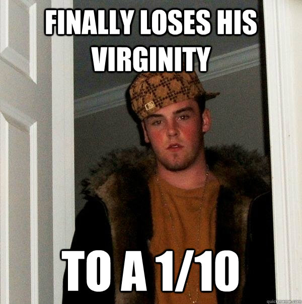 finally loses his virginity to a 110 - Scumbag Steve