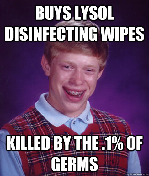 buys lysol disinfecting wipes killed by the 1 of germs - Bad Luck Brian