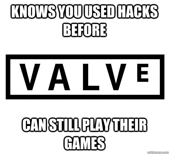 knows you used hacks before can still play their games - Good Guy Valve