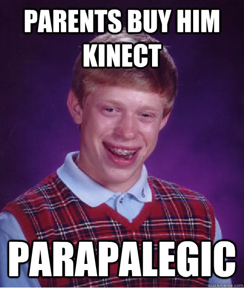 parents buy him kinect parapalegic - Bad Luck Brian