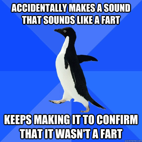 accidentally makes a sound that sounds like a fart keeps mak - Socially Awkward Penguin