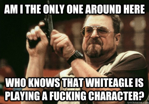 am i the only one around here who knows that whiteagle is pl - Am I the only one
