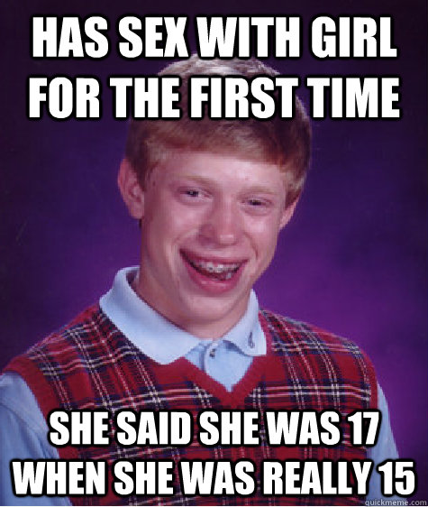 has sex with girl for the first time she said she was 17 whe - Bad Luck Brian