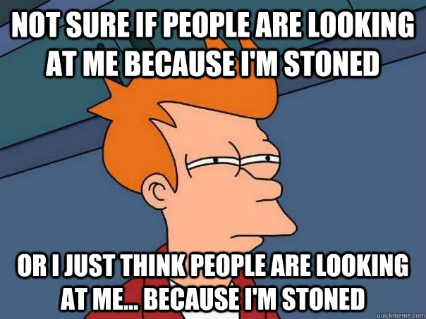not sure if people are looking at me because im stoned or i - Futurama Fry