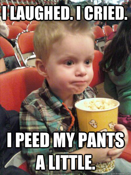 i laughed i cried i peed my pants a little - Movie Critic Kid