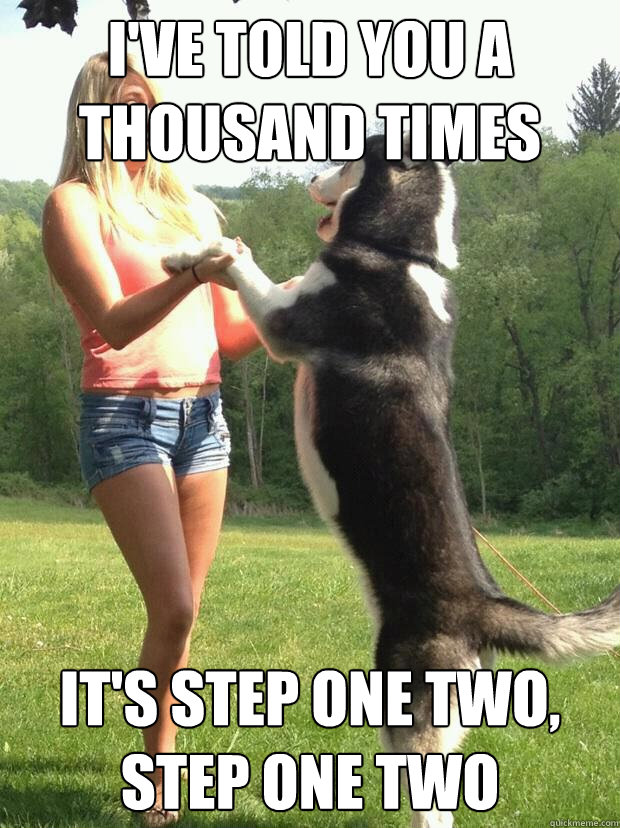 ive told you a thousand times its step one two step one t - Ive told you a thousand times