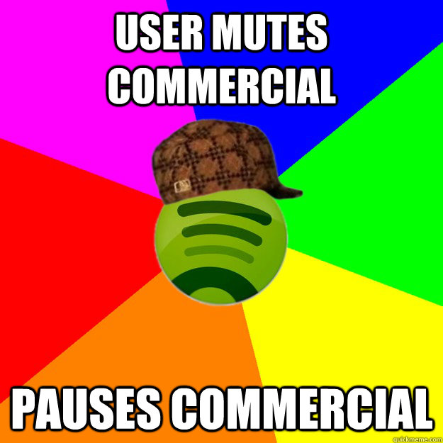 user mutes commercial pauses commercial - Scumbag Spotify