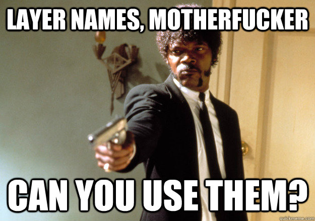layer names motherfucker can you use them - Samuel L Jackson