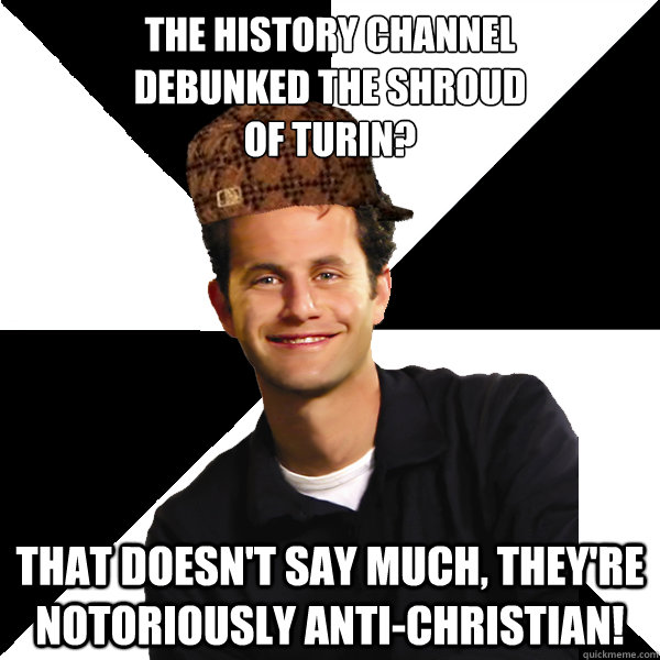 the history channel debunked the shroud of turin that doesn - Scumbag Christian