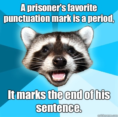 A prisoners favorite punctuation mark is a period It marks t - Lame Pun Coon