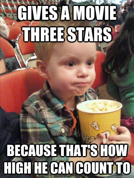 gives a movie three stars because thats how high he can cou - Movie Critic Kid