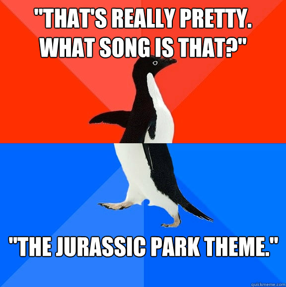 thats really pretty what song is that the jurassic par - Socially awesome awkward penguin