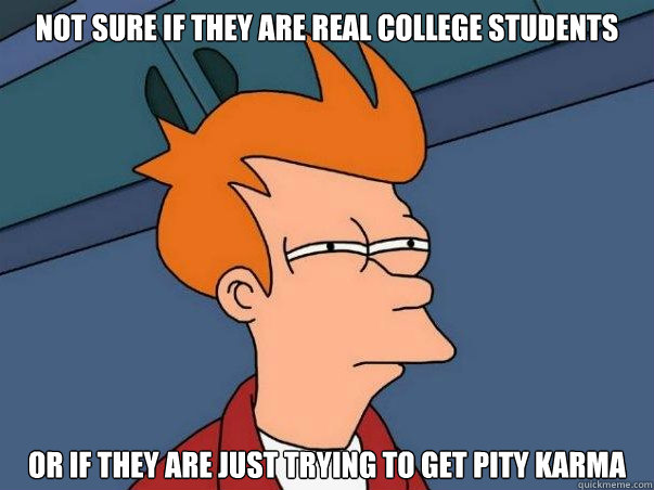 not sure if they are real college students or if they are ju - Not sure Fry