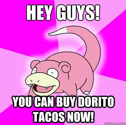 hey guys you can buy dorito tacos now - Slowpoke