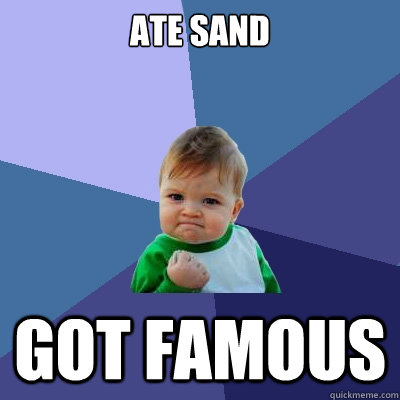 ate sand got famous - Success Kid