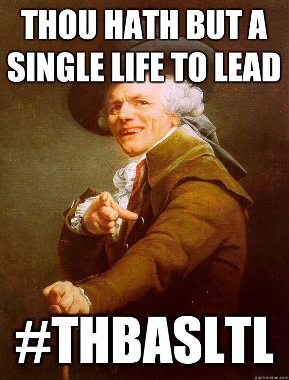 Thou hath but a single life to lead THBASLTL - Joseph Ducreux