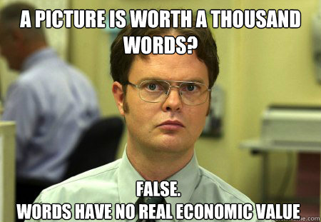 a picture is worth a thousand words false words have no r - Dwight
