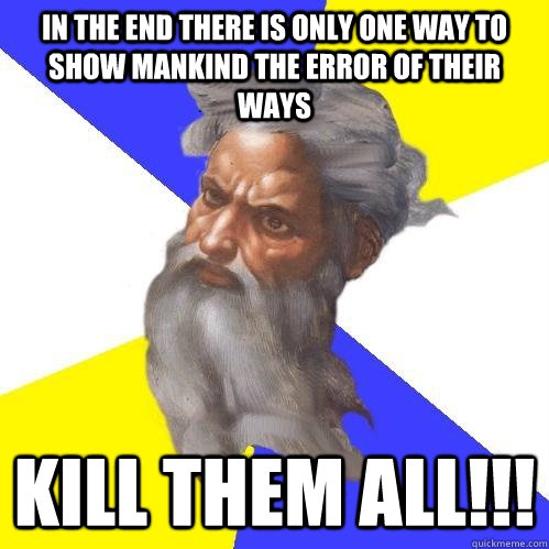 in the end there is only one way to show mankind the error o - Advice God