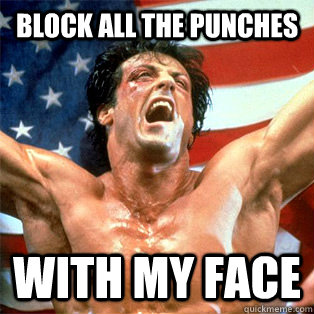 block all the punches with my face - A Winner is You