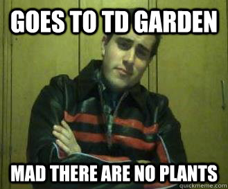 goes to td garden mad there are no plants - out of touch dan