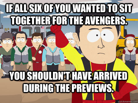 if all six of you wanted to sit together for the avengers y - Captain Hindsight
