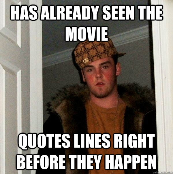 has already seen the movie quotes lines right before they ha - Scumbag Steve