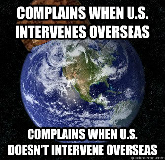 complains when us intervenes overseas complains when us - Scumbag Earth